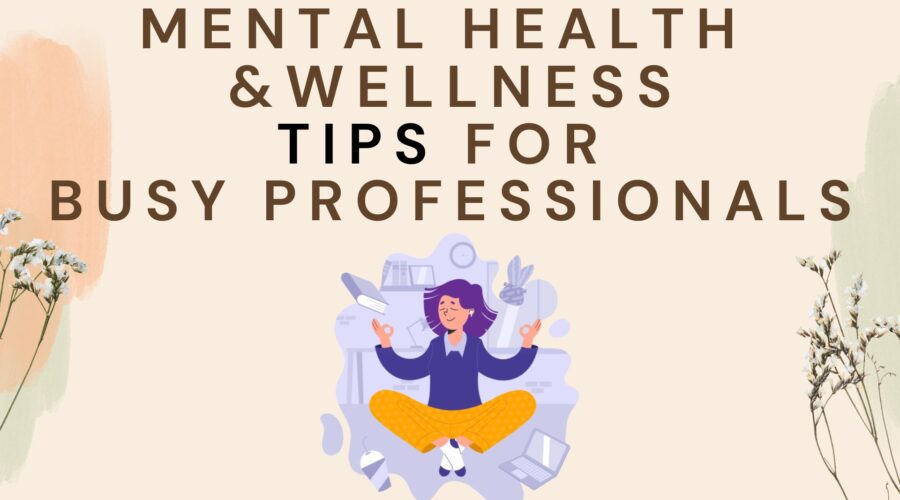 Mental Health and wellness Tips for Busy Profession